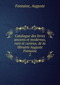 Catalogue des livres anciens et modernes, rare et curieux, de la librairie Auguste Fontaine. 2