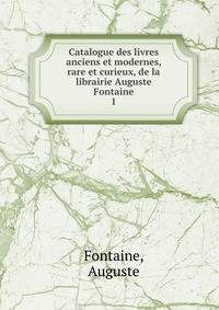 Catalogue des livres anciens et modernes, rare et curieux, de la librairie Auguste Fontaine. 1