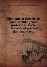 ?l?ments et th?orie de l'architecture : cours profess? ? l'?cole nationale et sp?ciale des beaux-arts