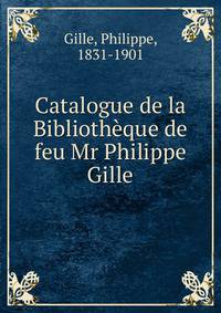 Catalogue de la Bibliotheque de feu Mr Philippe Gille