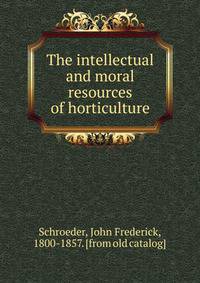 The intellectual and moral resources of horticulture