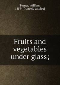 Fruits and vegetables under glass;