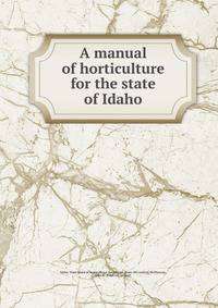 A manual of horticulture for the state of Idaho