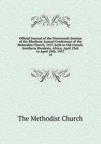 Official Journal of the Nineteenth Session of the Rhodesia Annual Conference of the Mehtodist Church, 1957, held in Old Umtali, Southern Rhodesia, Africa, April 23rd to April 29th, 1957. 19