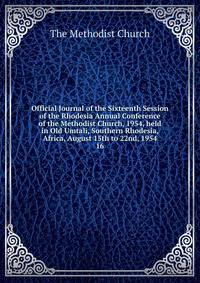 Official Journal of the Sixteenth Session of the Rhodesia Annual Conference of the Methodist Church, 1954, held in Old Umtali, Southern Rhodesia, Africa, August 15th to 22nd, 1954. 16