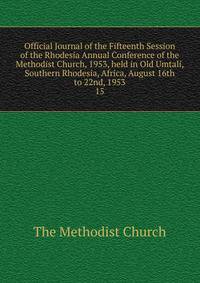 Official Journal of the Fifteenth Session of the Rhodesia Annual Conference of the Methodist Church, 1953, held in Old Umtali, Southern Rhodesia, Africa, August 16th to 22nd, 1953. 15