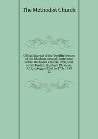 Official Journal of the Twelfth Session of the Rhodesia Annual Conference of the Methodist Church, 1950, held in Old Umtali, Southern Rhodesia, Africa, August 22nd to 27th, 1950. 12