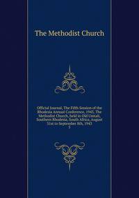 Official Journal, The Fifth Session of the Rhodesia Annual Conference, 1943, The Methodist Church, held in Old Umtali, Southern Rhodesia, South Africa, August 31st to September 8th, 1943. 5
