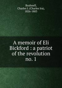 A memoir of Eli Bickford : a patriot of the revolution. no. 1