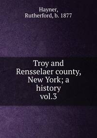 Troy and Rensselaer county, New York; a history. vol.3