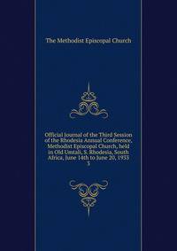 Official Journal of the Third Session of the Rhodesia Annual Conference, Methodist Episcopal Church, held in Old Umtali, S. Rhodesia, South Africa, June 14th to June 20, 1933. 3