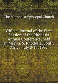 Official Journal of the First Session of the Rhodesia Annual Conference, held in Mrewa, S. Rhodesia, South Africa, July 8-14, 1931. 1