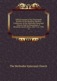 Official Journal of the Fourteenth Session of the Rhodesia Mission Conference of the Methodist Episcopal Church, held in Mutambara, S. Rhodesia, South Africa, July 9-16, 1930. 14