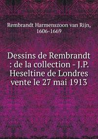 Dessins de Rembrandt : de la collection - J.P. Heseltine de Londres vente le 27 mai 1913