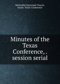 Minutes of the Texas Conference, . session serial