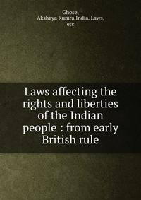Laws affecting the rights and liberties of the Indian people : from early British rule
