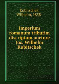 Imperium romanum tributim discriptum auctore Jos. Wilhelm Kubitschek