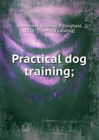 Practical dog training;