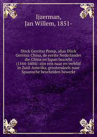 Dirck Gerritsz Pomp, alias Dirck Gerritsz China, de eerste Nederlander die China en Japan bezocht (1544-1604): zijn reis naar en verblijf in Zuid-Amerika, grootendeels naar Spaansche bescheiden bewerkt