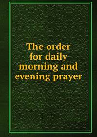 The order for daily morning and evening prayer