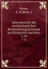 Jahresbericht der ornithologischen Beobachtungstationen im Knigreich Sachsen . 7-10