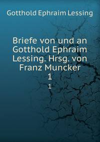 Briefe von und an Gotthold Ephraim Lessing. Hrsg. von Franz Muncker. 1