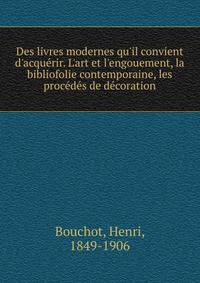 Des livres modernes qu'il convient d'acqu?rir. L'art et l'engouement, la bibliofolie contemporaine, les proc?d?s de d?coration