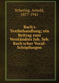 Bach's Textbehandlung; ein Beitrag zum Verst?ndnis Joh. Seb. Bach'scher Vocal-Sch?pfungen