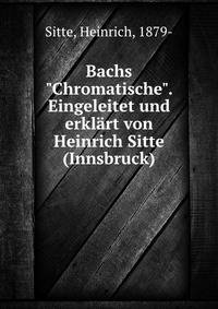Bachs "Chromatische". Eingeleitet und erkl?rt von Heinrich Sitte (Innsbruck)