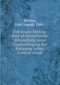 Der Staats-Vertrag. Eine philosophische Abhandlung unter Zugrundlegung des Rousseau' schen Contrat social