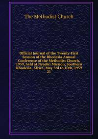 Official Journal of the Twenty-First Session of the Rhodesia Annual Conference of the Methodist Church, 1959, held at Nyadiri Mission, Southern Rhodesia, Africa, May 3rd to 10th, 1959. 21