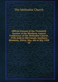Official Journal of the Twentieth Session of the Rhodesia Annual Conference of the Methodist Church, 1958, held in Old Umtali, Southern Rhodesia, Africa, May 4th to 9th, 1958. 20