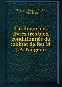 Catalogue des livres tres bien conditionnes du cabinet de feu M.J.A. Naigeon