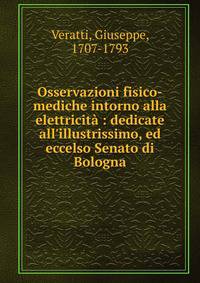 Osservazioni fisico-mediche intorno alla elettricit? : dedicate all'illustrissimo, ed eccelso Senato di Bologna