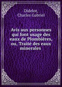 Avis aux personnes qui font usage des eaux de Plombieres, ou, Traite des eaux minerales .