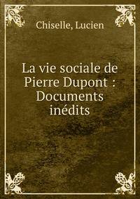 La vie sociale de Pierre Dupont : Documents in?dits
