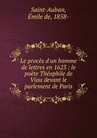 Le proc?s d'un homme de lettres en 1623 : le po?te Th?ophile de Viau devant le parlement de Paris