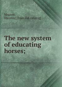 The new system of educating horses;