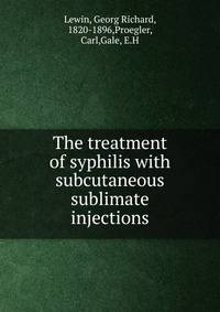 The treatment of syphilis with subcutaneous sublimate injections