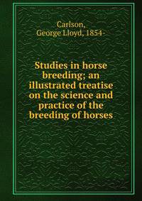 Studies in horse breeding; an illustrated treatise on the science and practice of the breeding of horses