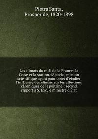 Les climats du midi de la France : la Corse et la station d'Ajaccio, mission scientifique ayant pour objet d'?tudier l'influence des climats sur les affections chroniques de la poitrine : second rapport ? S. Exc. le ministre d'?tat