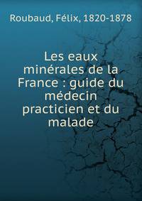 Les eaux min?rales de la France : guide du m?decin practicien et du malade