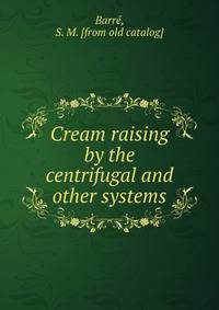 Cream raising by the centrifugal and other systems