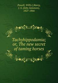 Tachyhippodamia; or, The new secret of taming horses