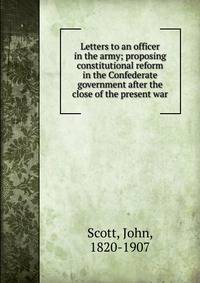 Letters to an officer in the army; proposing constitutional reform in the Confederate government after the close of the present war