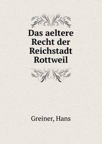 Das aeltere Recht der Reichstadt Rottweil
