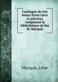 Catalogue de tres beaux livres rares et precieux composant la bibliotheque de feu M. Marquis
