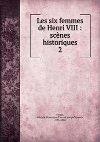 Les six femmes de Henri VIII : scnes historiques. 2