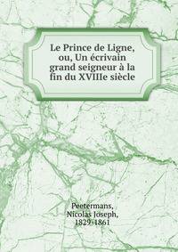Le Prince de Ligne, ou, Un ecrivain grand seigneur a la fin du XVIIIe siecle