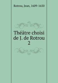 Thtre choisi de J. de Rotrou. 2